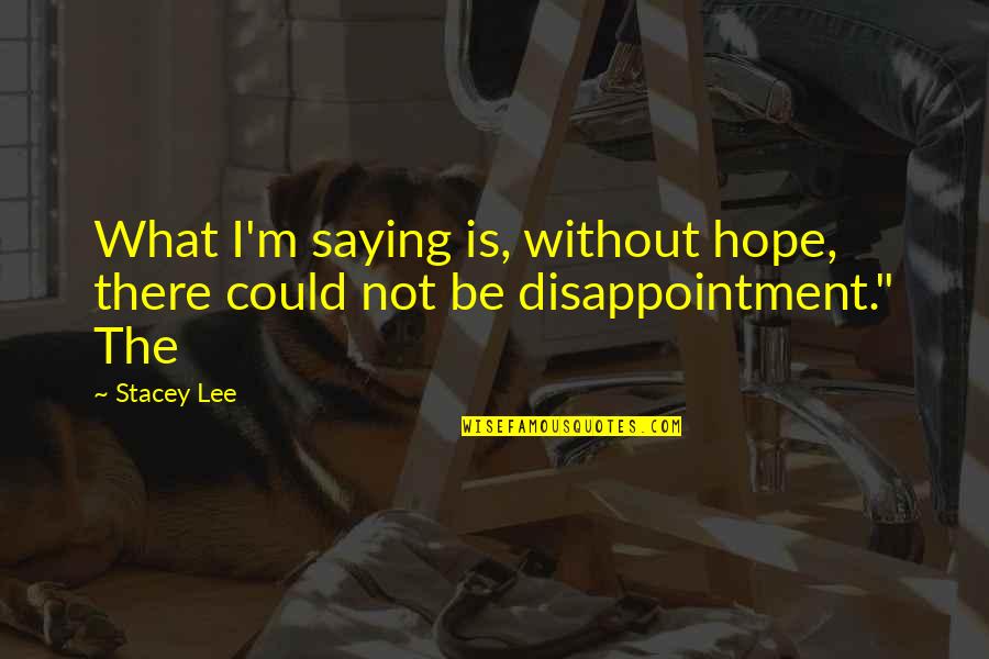 Trampler Sites Quotes By Stacey Lee: What I'm saying is, without hope, there could