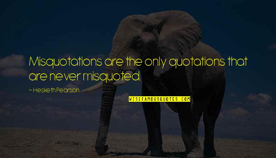 Tramplest Quotes By Hesketh Pearson: Misquotations are the only quotations that are never Tramplest Quotes By Hesketh Pearson: Misquotations are the only quotations that are never