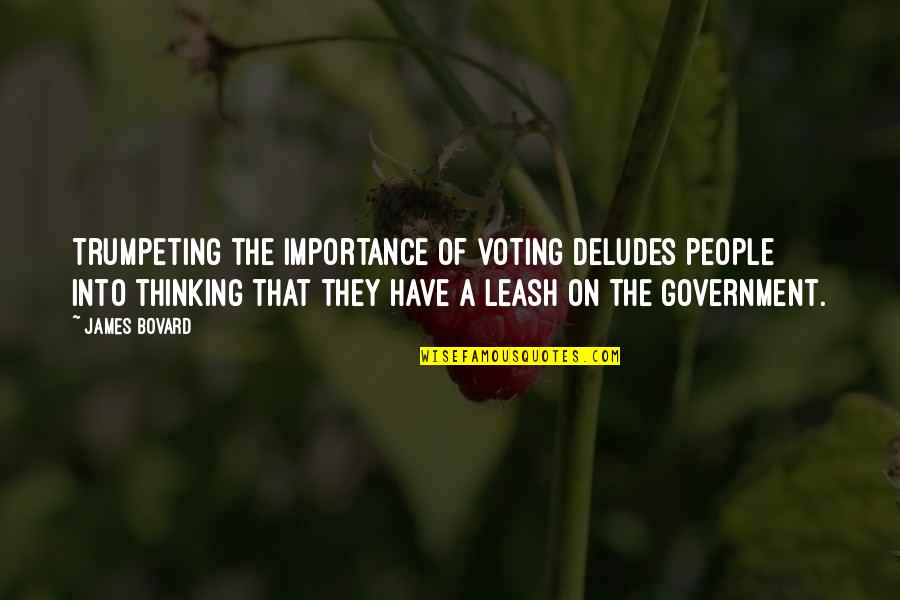 Trampling Throat Quotes By James Bovard: Trumpeting the importance of voting deludes people into Trampling Throat Quotes By James Bovard: Trumpeting the importance of voting deludes people into
