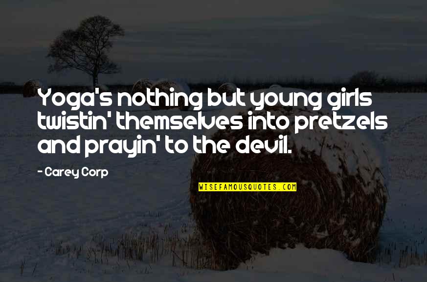Tramposos Del Quotes By Carey Corp: Yoga's nothing but young girls twistin' themselves into Tramposos Del Quotes By Carey Corp: Yoga's nothing but young girls twistin' themselves into