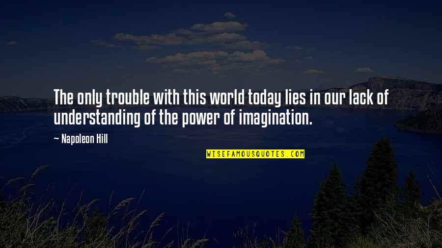 Tramposos Del Quotes By Napoleon Hill: The only trouble with this world today lies Tramposos Del Quotes By Napoleon Hill: The only trouble with this world today lies