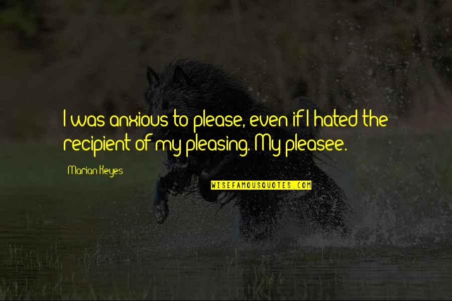 Trampy Teens Quotes By Marian Keyes: I was anxious to please, even if I