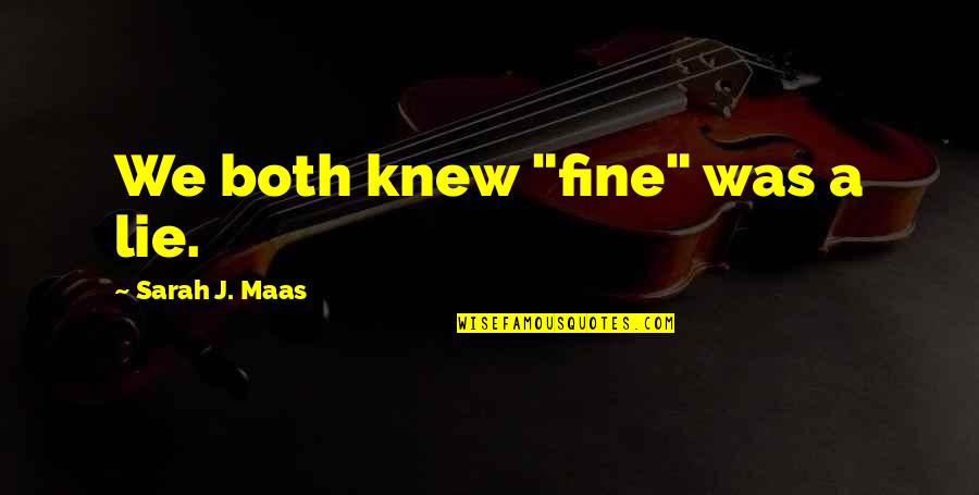 Trampy Teens Quotes By Sarah J. Maas: We both knew "fine" was a lie. Trampy Teens Quotes By Sarah J. Maas: We both knew "fine" was a lie.
