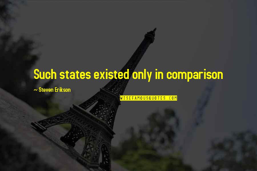 Trampy Teens Quotes By Steven Erikson: Such states existed only in comparison Trampy Teens Quotes By Steven Erikson: Such states existed only in comparison