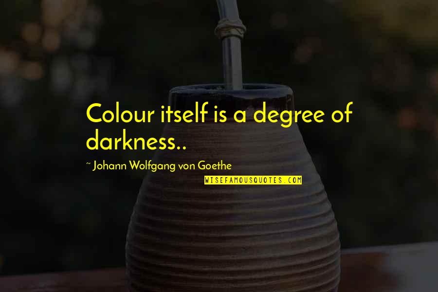 Tramutola Construction Quotes By Johann Wolfgang Von Goethe: Colour itself is a degree of darkness.. Tramutola Construction Quotes By Johann Wolfgang Von Goethe: Colour itself is a degree of darkness..