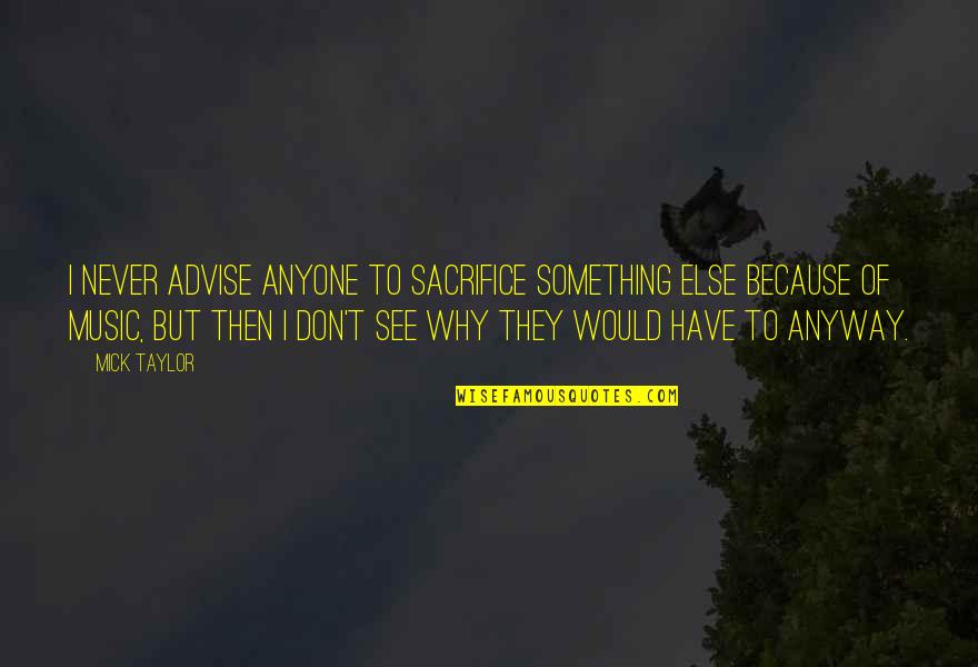 Tramvai Timisoara Quotes By Mick Taylor: I never advise anyone to sacrifice something else Tramvai Timisoara Quotes By Mick Taylor: I never advise anyone to sacrifice something else