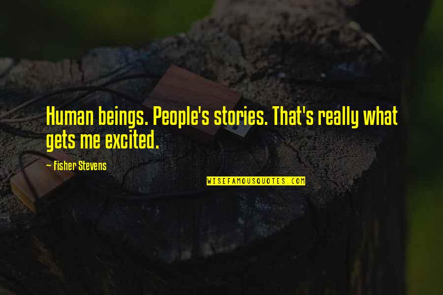 Tramvay Istasyon Quotes By Fisher Stevens: Human beings. People's stories. That's really what gets