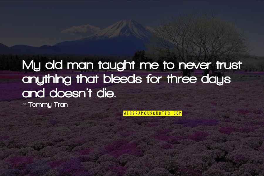 Tran Quotes By Tommy Tran: My old man taught me to never trust Tran Quotes By Tommy Tran: My old man taught me to never trust