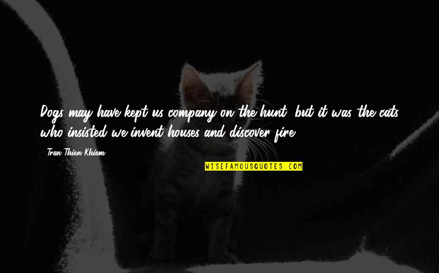 Tran Quotes By Tran Thien Khiem: Dogs may have kept us company on the Tran Quotes By Tran Thien Khiem: Dogs may have kept us company on the