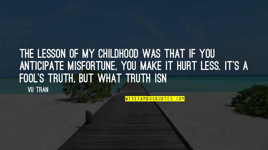 Tran Quotes By Vu Tran: The lesson of my childhood was that if Tran Quotes By Vu Tran: The lesson of my childhood was that if