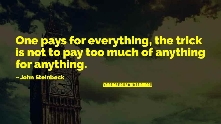 Trancas's Quotes By John Steinbeck: One pays for everything, the trick is not Trancas's Quotes By John Steinbeck: One pays for everything, the trick is not