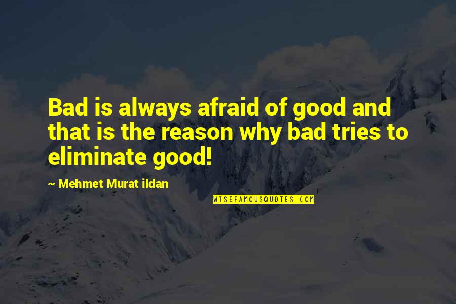 Trancas's Quotes By Mehmet Murat Ildan: Bad is always afraid of good and that Trancas's Quotes By Mehmet Murat Ildan: Bad is always afraid of good and that