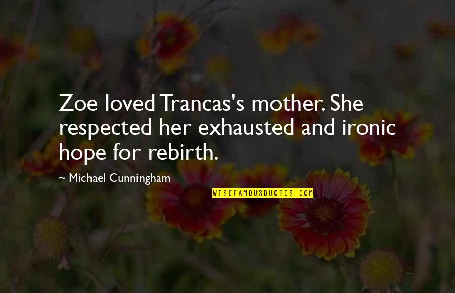 Trancas's Quotes By Michael Cunningham: Zoe loved Trancas's mother. She respected her exhausted Trancas's Quotes By Michael Cunningham: Zoe loved Trancas's mother. She respected her exhausted