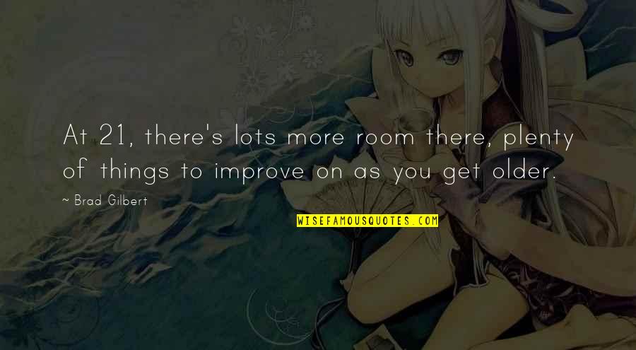 Trancazo C Nico Quotes By Brad Gilbert: At 21, there's lots more room there, plenty Trancazo C Nico Quotes By Brad Gilbert: At 21, there's lots more room there, plenty