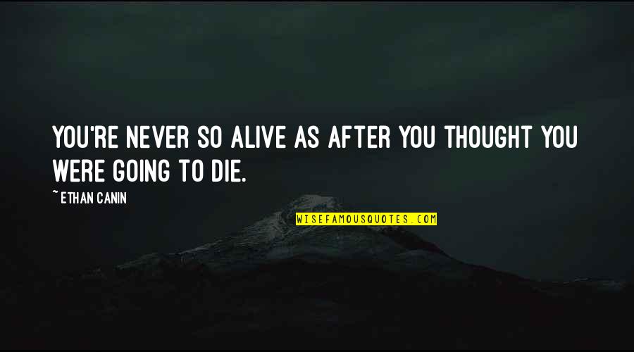 Trancazo English Quotes By Ethan Canin: You're never so alive as after you thought