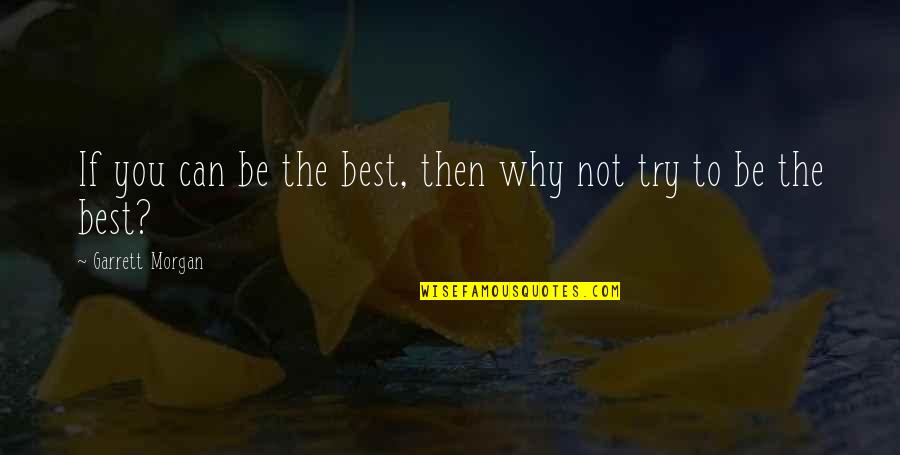 Trancazo English Quotes By Garrett Morgan: If you can be the best, then why