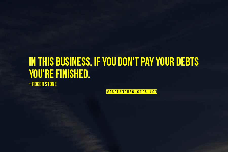 Trancazo English Quotes By Roger Stone: In this business, if you don't pay your