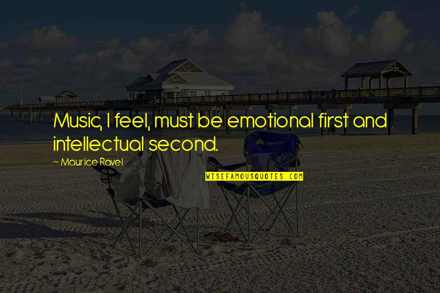 Trance Music Love Quotes By Maurice Ravel: Music, I feel, must be emotional first and