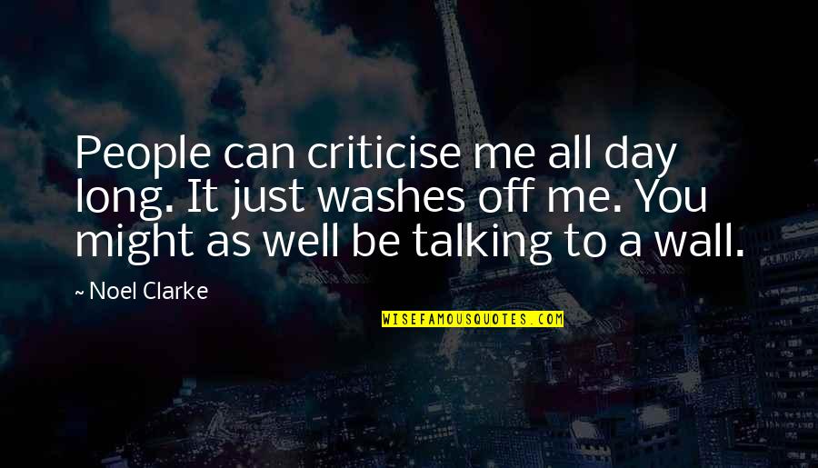 Trance Music Quotes By Noel Clarke: People can criticise me all day long. It