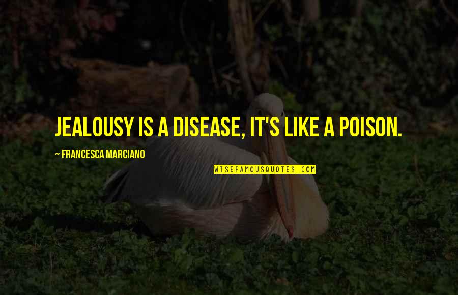 Trance Sayings Quotes By Francesca Marciano: Jealousy is a disease, it's like a poison.