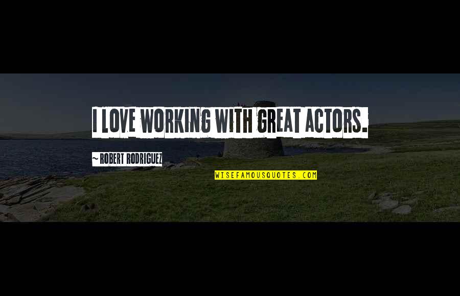Tranceatlantic Quotes By Robert Rodriguez: I love working with great actors. Tranceatlantic Quotes By Robert Rodriguez: I love working with great actors.