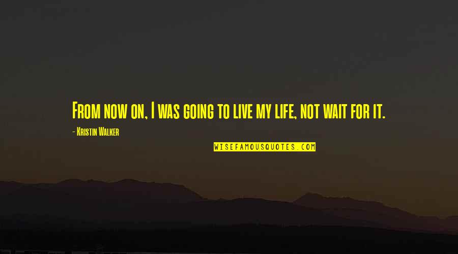 Trancelike Quotes By Kristin Walker: From now on, I was going to live