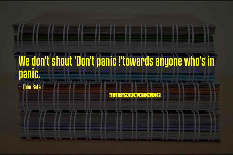 Trancends Quotes By Toba Beta: We don't shout 'Don't panic !'towards anyone who's