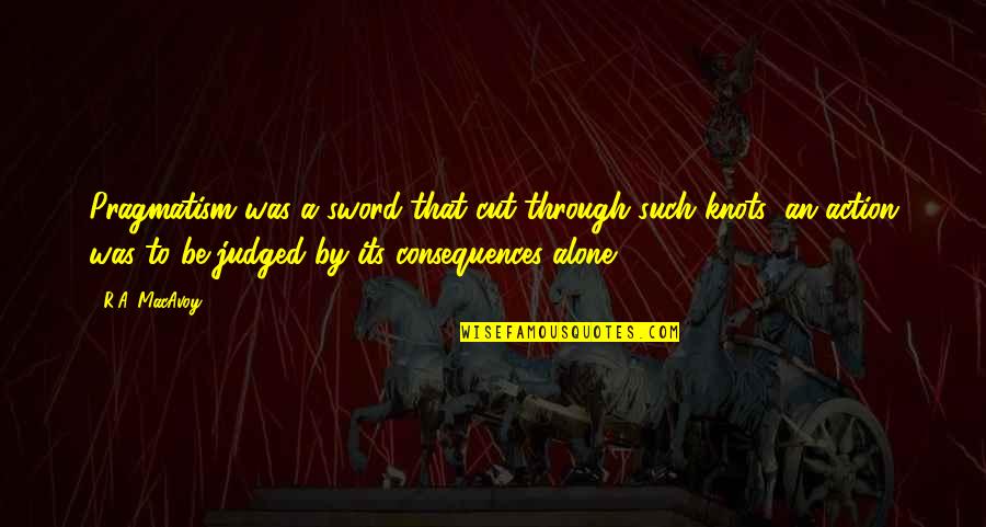 Trances 1981 Quotes By R.A. MacAvoy: Pragmatism was a sword that cut through such Trances 1981 Quotes By R.A. MacAvoy: Pragmatism was a sword that cut through such