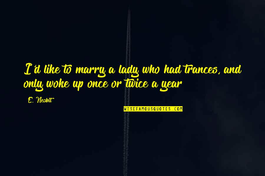 Trances Quotes By E. Nesbit: I'd like to marry a lady who had