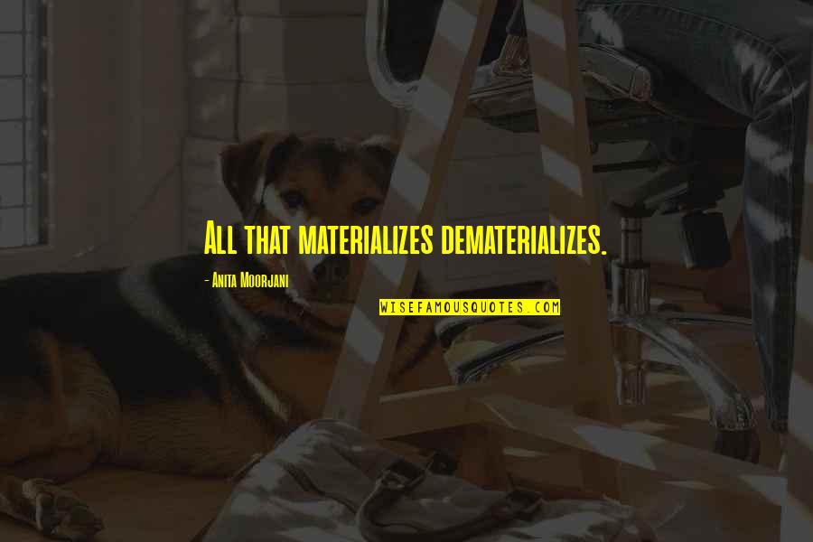 Tranchant Synonyme Quotes By Anita Moorjani: All that materializes dematerializes. Tranchant Synonyme Quotes By Anita Moorjani: All that materializes dematerializes.