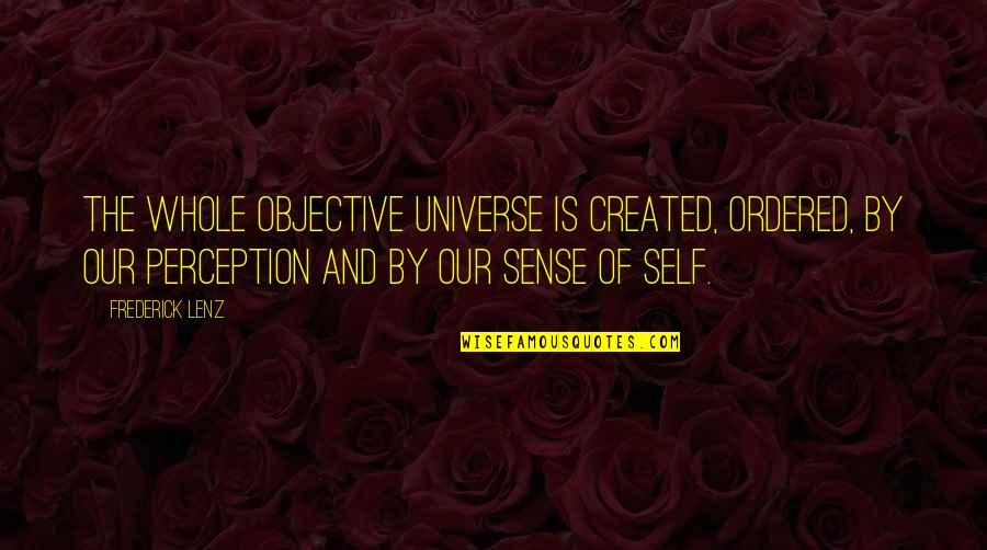 Tranchant Synonyme Quotes By Frederick Lenz: The whole objective universe is created, ordered, by Tranchant Synonyme Quotes By Frederick Lenz: The whole objective universe is created, ordered, by