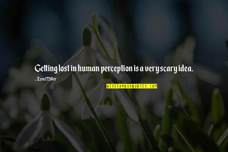 Tranche Cellars Quotes By Ezra Miller: Getting lost in human perception is a very Tranche Cellars Quotes By Ezra Miller: Getting lost in human perception is a very