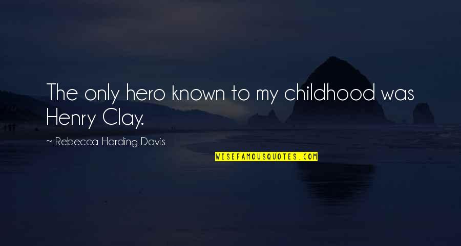 Tranche Cellars Quotes By Rebecca Harding Davis: The only hero known to my childhood was Tranche Cellars Quotes By Rebecca Harding Davis: The only hero known to my childhood was