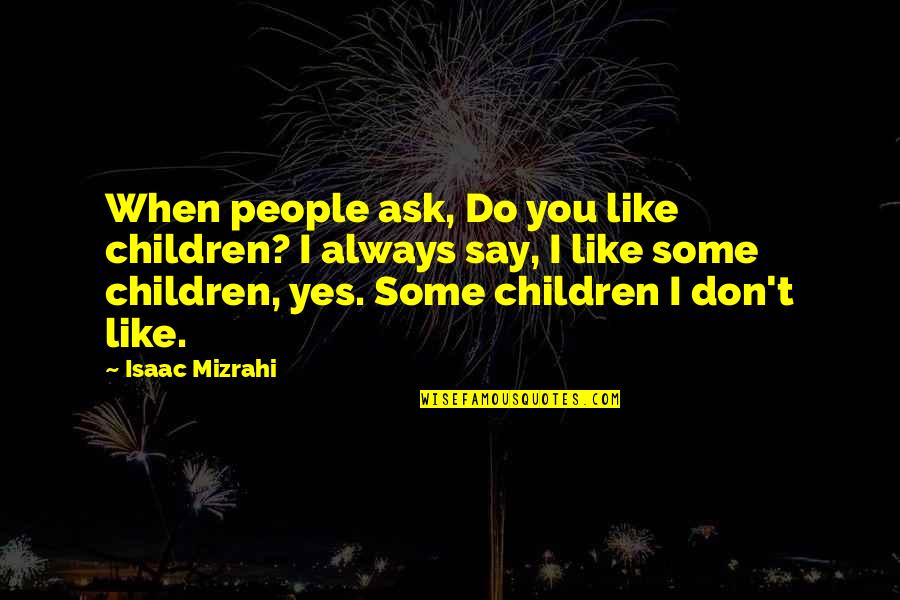 Trancher French Quotes By Isaac Mizrahi: When people ask, Do you like children? I