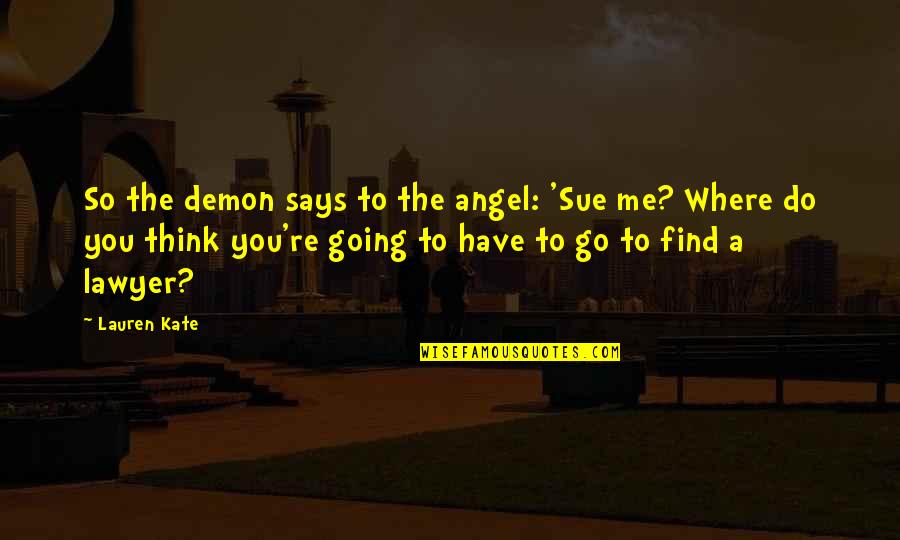 Trancher Sur Quotes By Lauren Kate: So the demon says to the angel: 'Sue Trancher Sur Quotes By Lauren Kate: So the demon says to the angel: 'Sue
