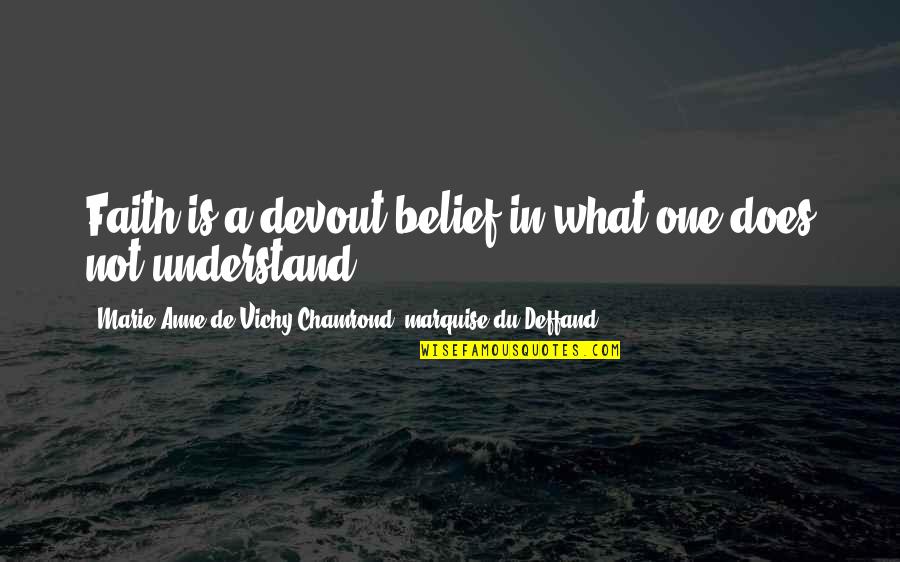 Trancher Sur Quotes By Marie Anne De Vichy-Chamrond, Marquise Du Deffand: Faith is a devout belief in what one Trancher Sur Quotes By Marie Anne De Vichy-Chamrond, Marquise Du Deffand: Faith is a devout belief in what one