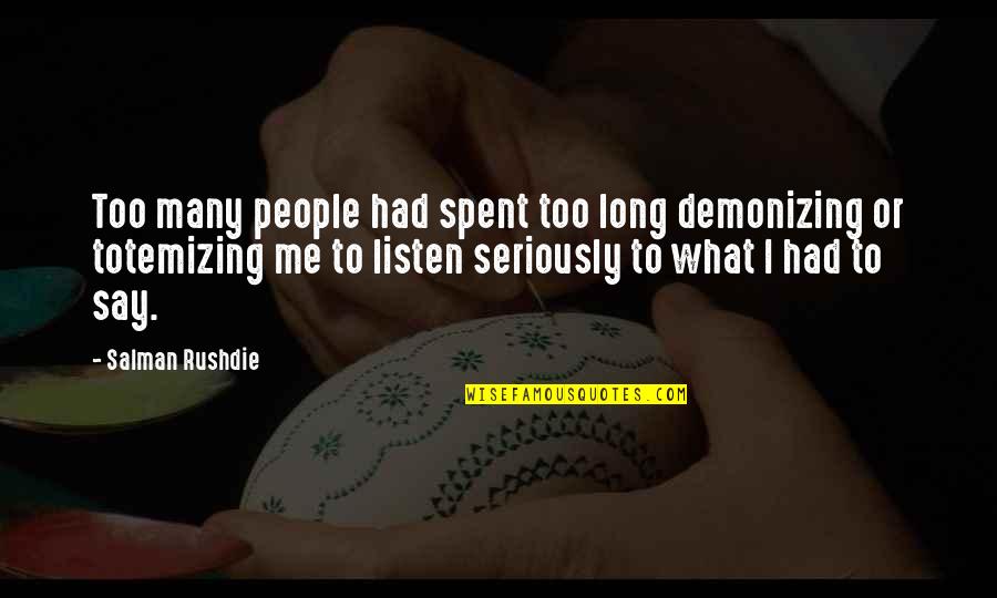 Trancoselos Quotes By Salman Rushdie: Too many people had spent too long demonizing Trancoselos Quotes By Salman Rushdie: Too many people had spent too long demonizing