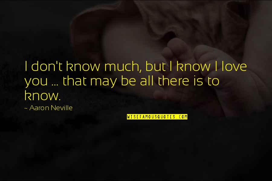 Trandafiri Albi Quotes By Aaron Neville: I don't know much, but I know I