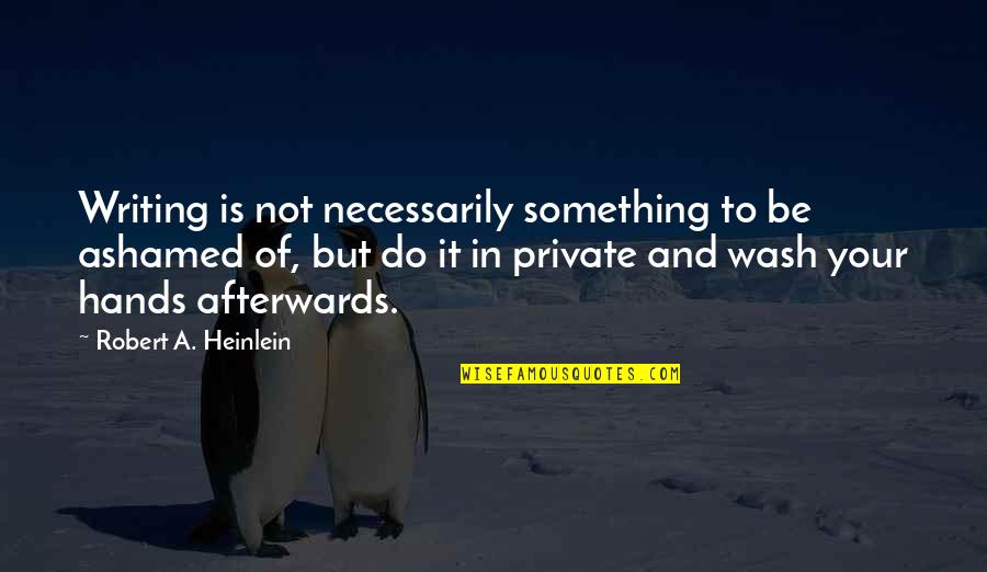 Trandafiri Negri Quotes By Robert A. Heinlein: Writing is not necessarily something to be ashamed Trandafiri Negri Quotes By Robert A. Heinlein: Writing is not necessarily something to be ashamed