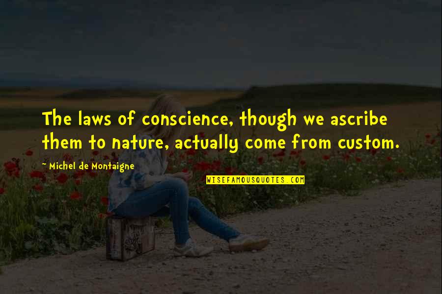 Trandafirii Cataratori Quotes By Michel De Montaigne: The laws of conscience, though we ascribe them Trandafirii Cataratori Quotes By Michel De Montaigne: The laws of conscience, though we ascribe them