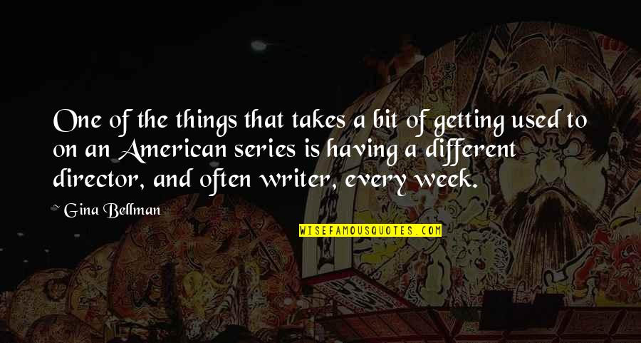 Trandafirii Din Quotes By Gina Bellman: One of the things that takes a bit Trandafirii Din Quotes By Gina Bellman: One of the things that takes a bit