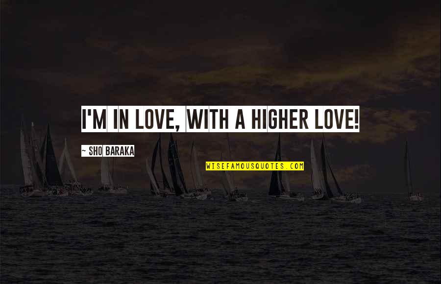 Trandafirii Din Quotes By Sho Baraka: I'm in love, with a higher love! Trandafirii Din Quotes By Sho Baraka: I'm in love, with a higher love!