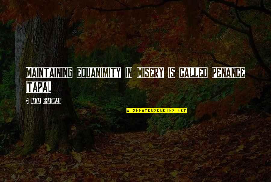 Trandafirii Japonezi Quotes By Dada Bhagwan: Maintaining equanimity in misery is called penance (tapa). Trandafirii Japonezi Quotes By Dada Bhagwan: Maintaining equanimity in misery is called penance (tapa).