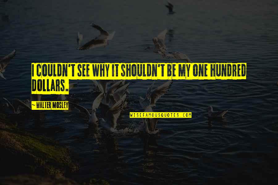 Trandafirul Galben Quotes By Walter Mosley: I couldn't see why it shouldn't be my Trandafirul Galben Quotes By Walter Mosley: I couldn't see why it shouldn't be my