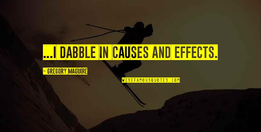 Tranditions Quotes By Gregory Maguire: ...I dabble in causes and effects.