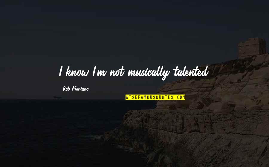Trandoshan Quotes By Rob Mariano: I know I'm not musically talented. Trandoshan Quotes By Rob Mariano: I know I'm not musically talented.
