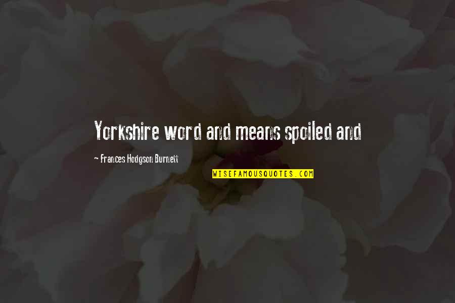 Trandumskogen Quotes By Frances Hodgson Burnett: Yorkshire word and means spoiled and