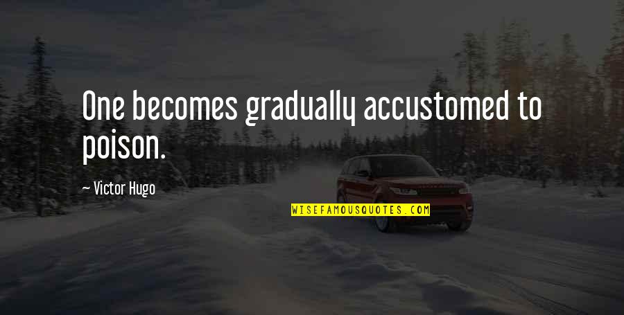 Tranfield Literature Quotes By Victor Hugo: One becomes gradually accustomed to poison. Tranfield Literature Quotes By Victor Hugo: One becomes gradually accustomed to poison.