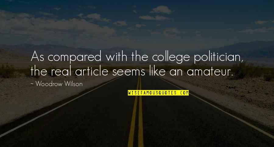 Trange Quotes By Woodrow Wilson: As compared with the college politician, the real