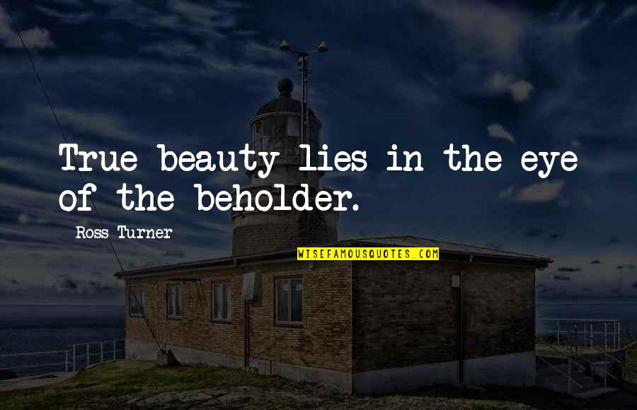 Trangression Quotes By Ross Turner: True beauty lies in the eye of the